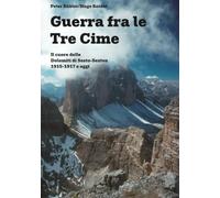 Guerra fra le Tre Cime: Il cuore delle Dolomiti di Sesto-Sexten 1915-1917 e oggi