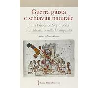 Guerra giusta e schiavitù naturale. Juan Ginés de Sepúlveda ed il dibattito sulla Conquista (St.stor.crist. e chiese crist. Fonti doc.)