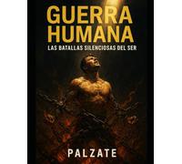 GUERRA HUMANA: LAS BATALLAS SILENCIOSAS DEL SER