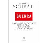 Guerra. Il grande racconto delle armi da Omero ai giorni nostri (Saggistica)