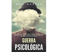 Guerra psicológica: La guía fundamental para entender el comportamiento humano, el lavado de cerebro, la propaganda, el engaño, la negociación, la ... y la manipulación (Entender la manipulación)