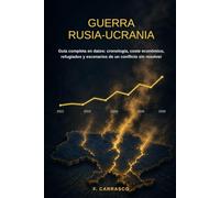 Guerra Rusia-Ucrania: Guía Completa en Datos: Cronología, coste económico, refugiados y escenarios de un conflicto sin resolver
