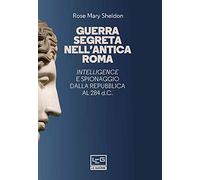 Guerra segreta nell'antica Roma. Intelligence e spionaggio dalla Repubblica al 284 d.C.. Nuova ediz. (Le guerre)