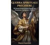 Guerra Spirituale Preghiere: 30 Giorni di Intercessione Potente per Protezione, Guarigione e Vittoria