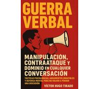 Guerra Verbal. Manipulación, Contraataque y Dominio en Cualquier Conversación: Tácticas psicológicas, argumentos imbatibles y defensa mental para no volver a perder una discusión.