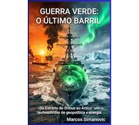 GUERRA VERDE: O ÚLTIMO BARRIL: Do Estreito de Ormuz ao Ártico: Um technothriller de geopolítica e energia