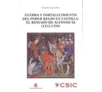 Guerra Y Fortalecimiento Del Poder Regio En Castilla. El Reinado De Alfonso XI (1312-1350)