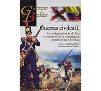 Guerras civiles II. La independencia de los virreinatos de la monarquía española: La independencia de los virreinatos de la monarquía española en América: 127 (Guerreros y Batallas)