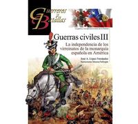 Guerras civiles III: La independencia de los virreinatos de la monarquía española en América: 130 (Guerreros y Batallas)