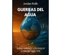 GUERRAS DEL AGUA: Sobreviviendo a la mayor crisis del siglo XXI (Serie Resiliencia Futura)