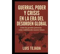 Guerras, poder y crisis en la era del desorden global: Cómo las grandes potencias están redefiniendo nuestro futuro (Geopolítica)