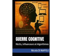 GUERRE COGNITIVE: Récits, Influenceurs et Algorithmes (Manuels de Renseignement et de Contre-espionnage)