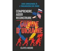 Guerre d’Ukraine : Comprendre, Aider, Reconstruire: Des origines à l’invasion de 2022-…, Euromaidan, Crimée & Donbass, aide UE/USA, sanctions contre ... et retrait, justice & reconstruction
