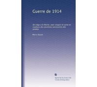 Guerre de 1914: de Liége à la Marne, avec croquis et carte en couleurs des positions successives des armées