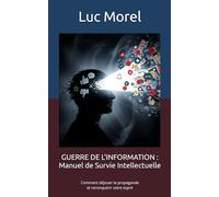 GUERRE DE L'INFORMATION : Manuel de Survie Intellectuelle: Comment déjouer la propagande et reconquérir votre esprit (Essais & Documents)