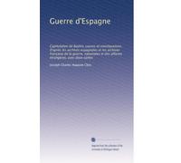 Guerre d'Espagne: Capitulation de Baylen, causes et conséquences. D'après les archives espagnoles et les archives française de la guerre, nationales et des affaires étrangères, avec deux cartes