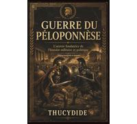 Guerre du Péloponnèse L'œuvre fondatrice de l'histoire militaire et politique Édition intégrale et annotée