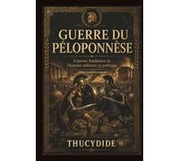 Guerre du Péloponnèse L'œuvre fondatrice de l'histoire militaire et politique Édition intégrale et annotée
