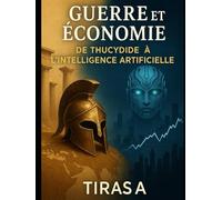 Guerre et Économie De Thucydide à l’Intelligence Artificielle (L’antique au XXIᵉ siècle)