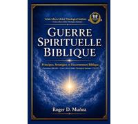 GUERRE SPIRITUELLE BIBLIQUE: Principes, Stratégies et Discernement Biblique: 5 (Guerre spirituelle et délivrance biblique responsable)