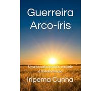 Guerreira Arco-íris: Uma jornada de amor, verdade e transformação