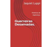 Guerreiras Desamadas.: Histórias de esperança. (TRILOGIA DO LIBERTO.)