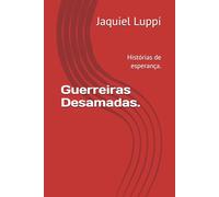 Guerreiras Desamadas.: Histórias de esperança. (TRILOGIA DO LIBERTO.)