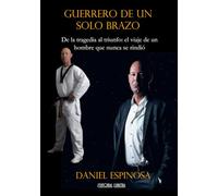 GUERRERO DE UN SOLO BRAZO: De la tragedia al triunfo: el viaje de un hombre que nunca se rindió