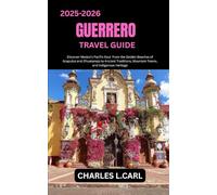 GUERRERO TRAVEL GUIDE: Discover Mexico’s Pacific Soul from the Golden Beaches of Acapulco and Zihuatanejo to Ancient Traditions, Mountain Towns, and Indigenous Heritage