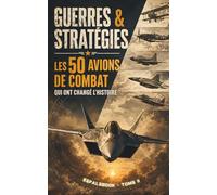 Guerres et Stratégies - Tome II: Les 50 Avions de combat qui ont changé l'Histoire - Les récits fascinants qui ont marqué l'Histoire militaire. Un voyage captivant à travers les guerres aériennes.