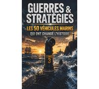 Guerres et Stratégies - Tome III: Les 50 véhicules marins qui ont changé l'histoire - Les récits fascinants qui ont marqué l'Histoire navale. Un ... à travers les guerres maritimes du monde.