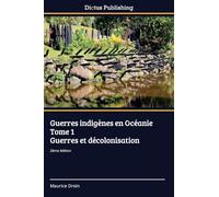 Guerres indigènes en Océanie Tome 1 Guerres et décolonisation: 2ème édition