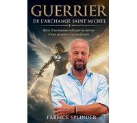 Guerrier de l'Archange Saint Michel: Récit d'un homme ordinaire au service d'une puissance extraordinaire