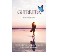Guerriera: La mia battaglia contro la SLA e la vita che ho scelto di amare: Un racconto vero di coraggio, amore, fede e rinascita. Tra S.L.A., tumore, ... la storia di chi non si è mai arresa.