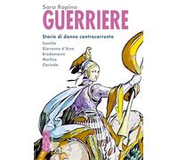 Guerriere. Storie di donne controcorrente. Camilla. Giovanna d'Arco. Bradamante. Marfisa. Clorinda (Sagitta)