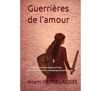 Guerrières de l’Amour : Le Sacrifice des Femmes Appelées par Dieu: De l’Épreuve à la Victoire : Histoires de Femmes de Foi