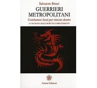 Guerrieri metropolitani. Combattere fuori per vincere dentro. La filosofia degli sport da combattimento (Saggi per l'anima)