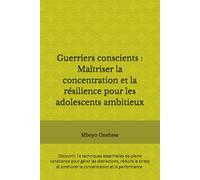 Guerriers conscients : Maîtriser la concentration et la résilience pour les adolescents ambitieux: Découvrir 14 techniques essentielles de pleine ... améliorer la concentration et la performance.