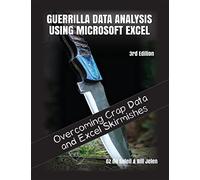 Guerrilla Data Analysis Using Microsoft Excel: Conquering Crap Data and Excel Skirmishes