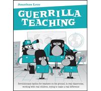 Guerrilla Teaching: Revolutionary tactics for teachers on the ground, in real classrooms, working with real children, trying to make a real difference