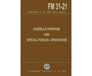 Guerrilla Warfare and Special Forces Operations Field Manual 31-21