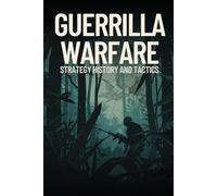 Guerrilla Warfare: Strategy, History, and Tactics