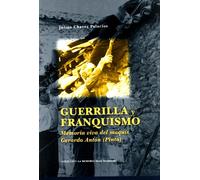 Guerrilla y franquismo : memoria viva del maquis Gerardo Antón (Pinto)