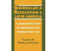 Guerrillas and Revolution in Latin America: A Comparative Study of Insurgents and Regimes since 1956