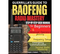 Guerrilla's Guide to Baofeng Radio Mastery: Step-by-Step User Manual for Beginners and Advanced Operators featuring Programming, Frequency Setup, Emergency Communication, and Survival Radio Mastering