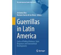 Guerrillas in Latin America: Cycles of Political Violence, State Responses and Transnational Developments (The Latin American Studies Book Series)