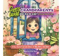 Guess What My Grandparents Did As A Kid? Story by a Kid!: Funny, Heartwarming & Inspiring Real-Life Tales from Grandparents, In a 9-Year-Old Girl’s Own Words