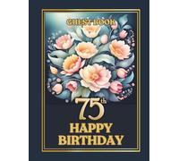 Guest Book 75th Happy Birthday: Wish Book to collect best wishes from guests, family and friends, to make your Birthday really especial and happy
