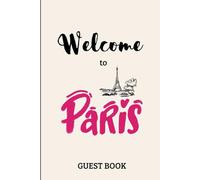 Guest Book - Welcome to Paris: Guest Book for Vacation Rentals and Airbnb Homes in Paris France 120 Pages 6x9 Inches Travel Notes Guest Memories and Recommendations