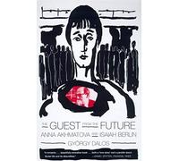 GUEST FROM THE FUTURE: Anna Akhmatova and Isaiah Berlin
